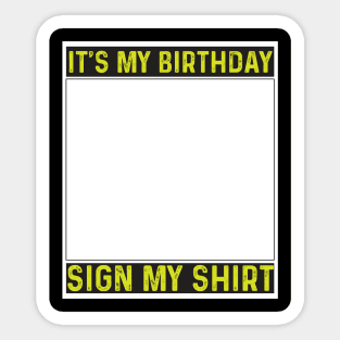 its my birthday sign my shirt Sticker